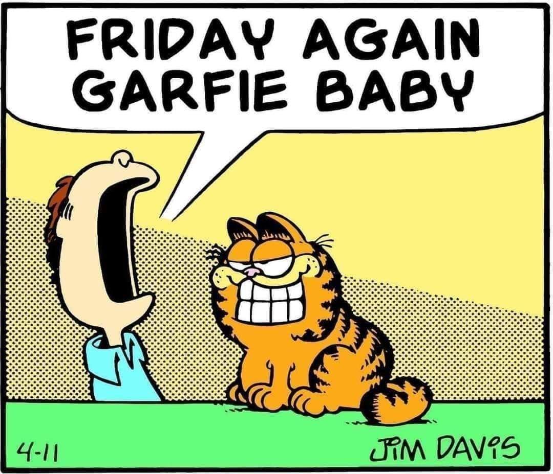 Friday again Garfie baybeeeeee