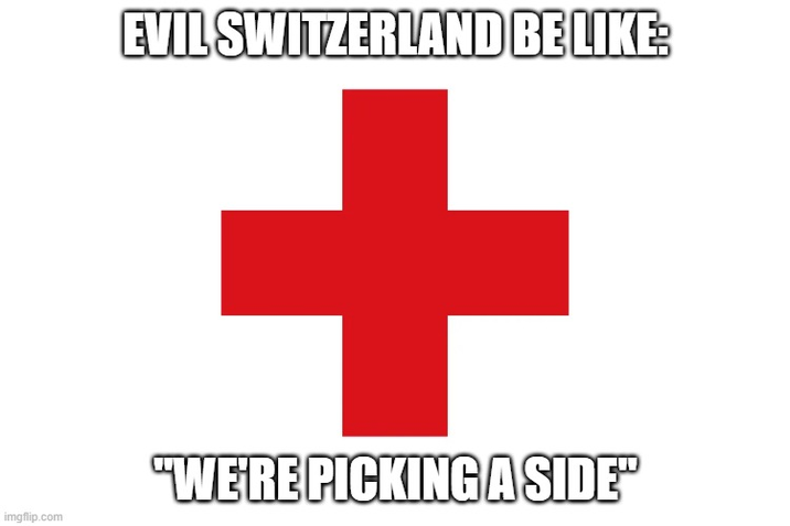 Evil Switzerland be like *Red Cross Organization*