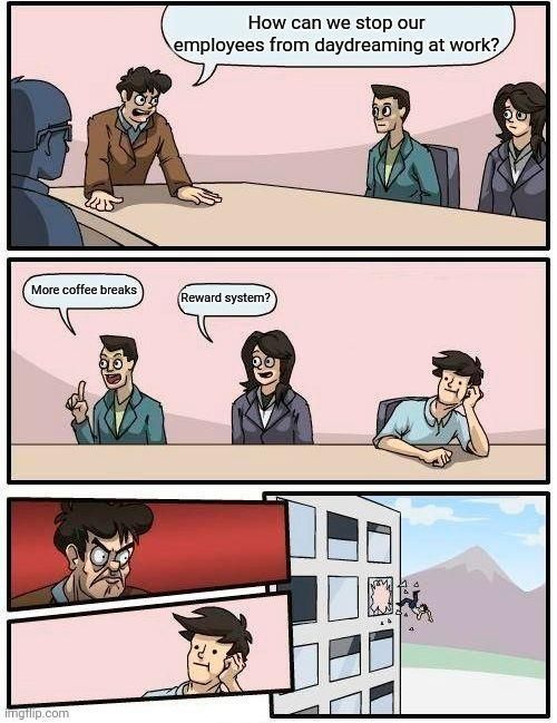 have more meetings so they can sleep in those and be refreshed