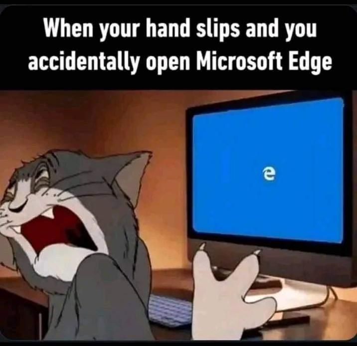when you accidentally press the wrong plae on the bootup screen and it opens that location in Edge