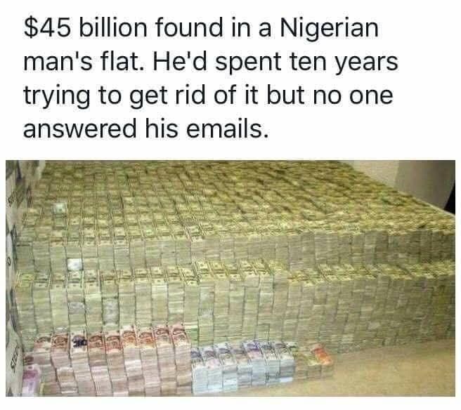 Answer your nigerian prince next time