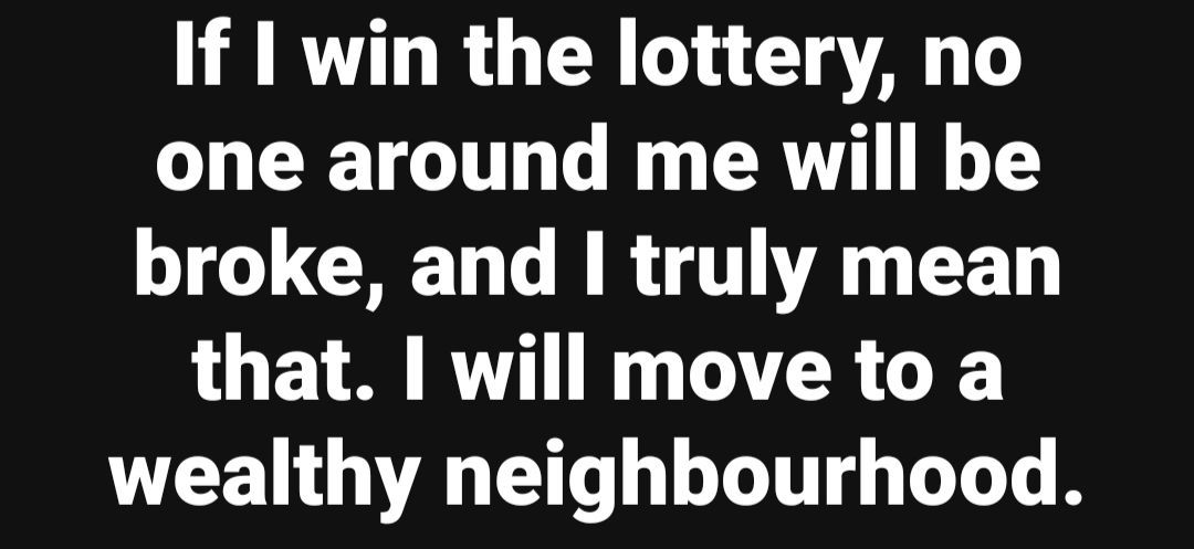 Ill make sure my neighboorhood is wealthy for sure