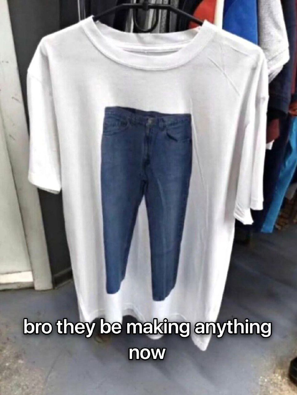If a T-shirt would wear pants, would it wear it like this, or...