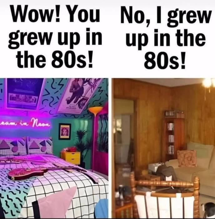 No, I grew up in the 80s