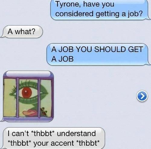 Tyrone! get your job together!