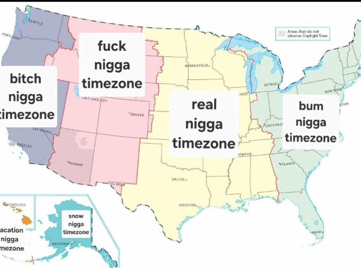 Arizona and the reservations within be the wack nigga time zone