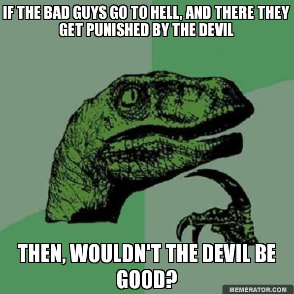 The devil should reward the bad guys.